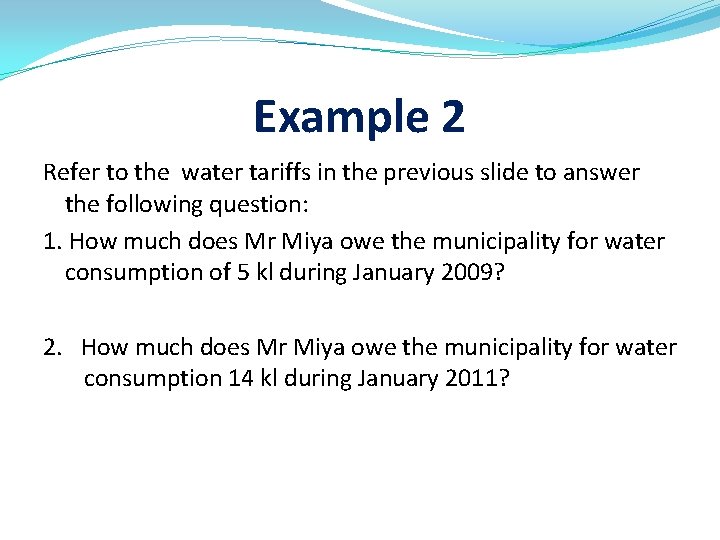Example 2 Refer to the water tariffs in the previous slide to answer the