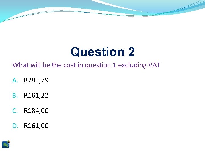 Question 2 What will be the cost in question 1 excluding VAT A. R