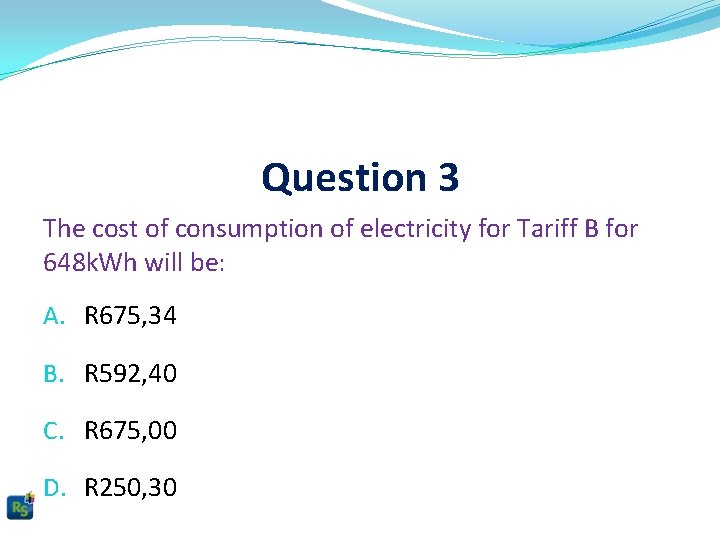 Question 3 The cost of consumption of electricity for Tariff B for 648 k.