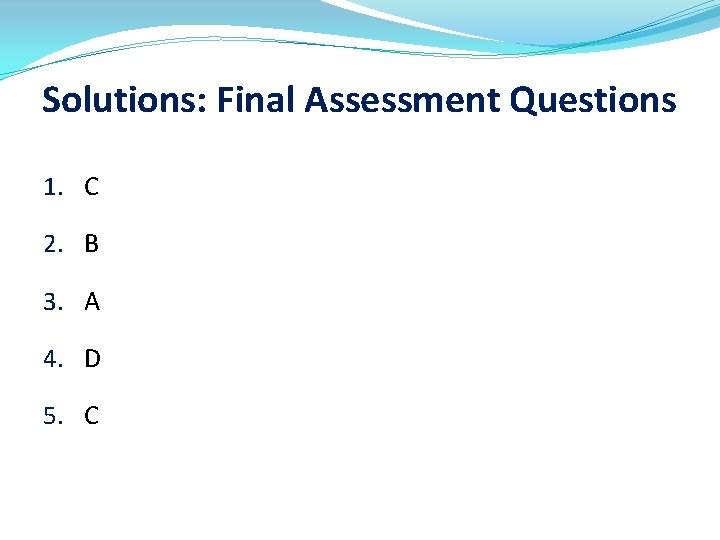 Solutions: Final Assessment Questions 1. C 2. B 3. A 4. D 5. C