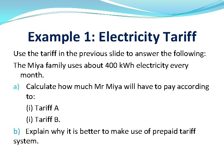 Example 1: Electricity Tariff Use the tariff in the previous slide to answer the