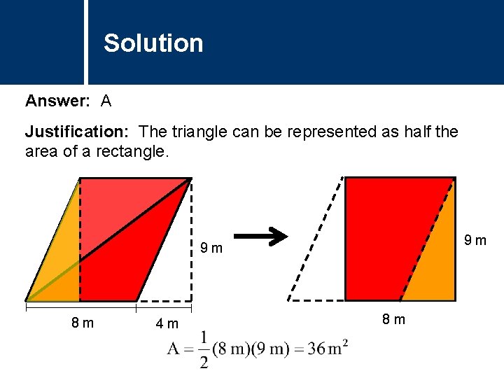 Solution Comments Answer: A Justification: The triangle can be represented as half the area