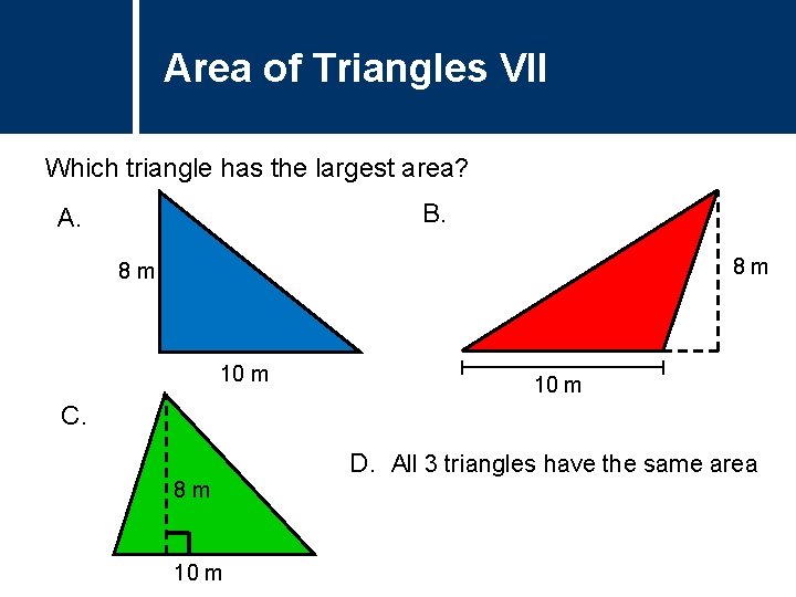 Area of Triangles Question Title VII Which triangle has the largest area? B. A.