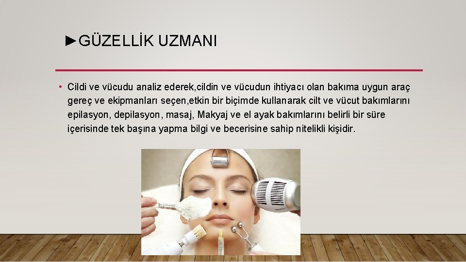  ►GÜZELLİK UZMANI • Cildi ve vücudu analiz ederek, cildin ve vücudun ihtiyacı olan