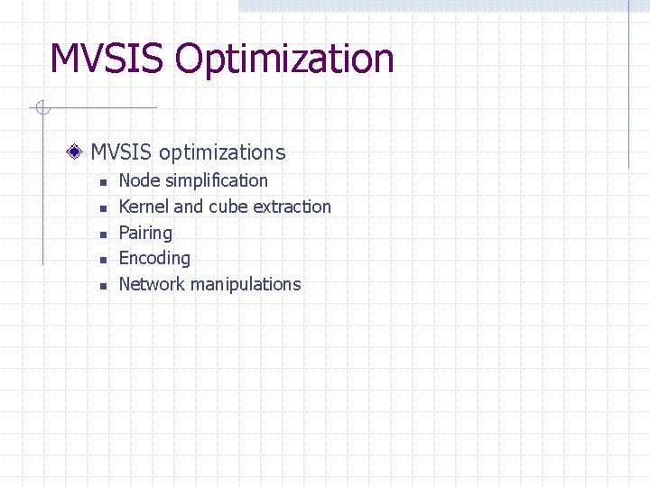 MVSIS Optimization MVSIS optimizations n n n Node simplification Kernel and cube extraction Pairing