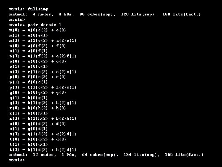 mvsis> fullsimp matmul: 4 nodes, 4 POs, 96 cubes(sop), 320 lits(sop), 160 lits(fact. )