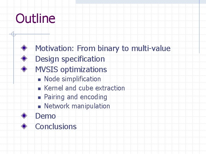 Outline Motivation: From binary to multi-value Design specification MVSIS optimizations n n Node simplification