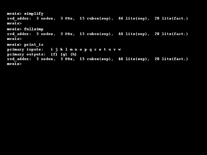 mvsis> simplify red_adder: 3 nodes, mvsis> fullsimp red_adder: 3 nodes, mvsis> print_io primary inputs: