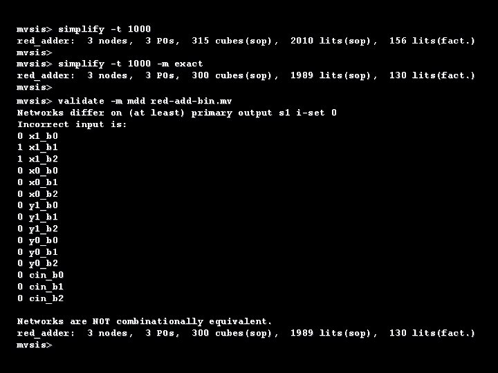 mvsis> simplify -t 1000 red_adder: 3 nodes, 3 POs, 315 cubes(sop), 2010 lits(sop), mvsis>