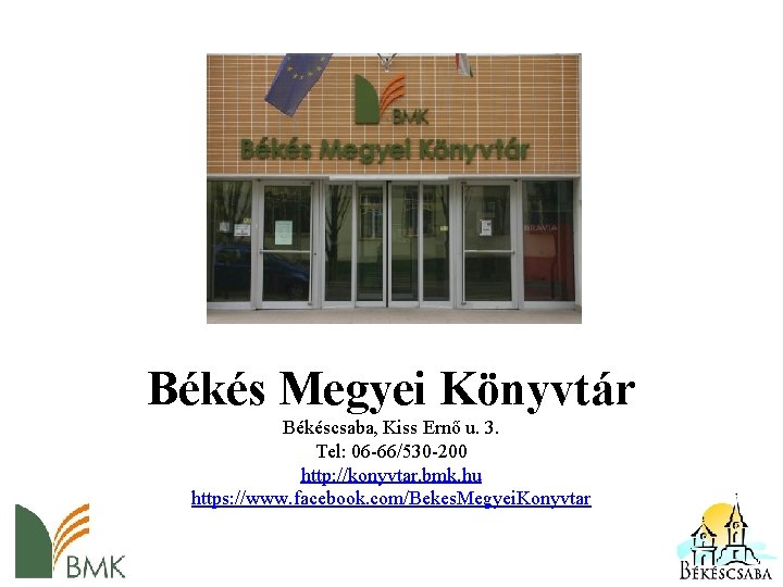 Békés Megyei Könyvtár Békéscsaba, Kiss Ernő u. 3. Tel: 06 -66/530 -200 http: //konyvtar.