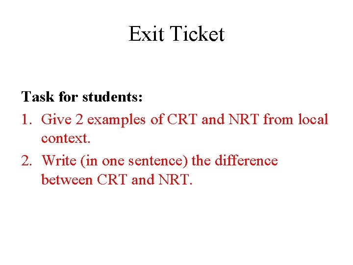 Exit Ticket Task for students: 1. Give 2 examples of CRT and NRT from