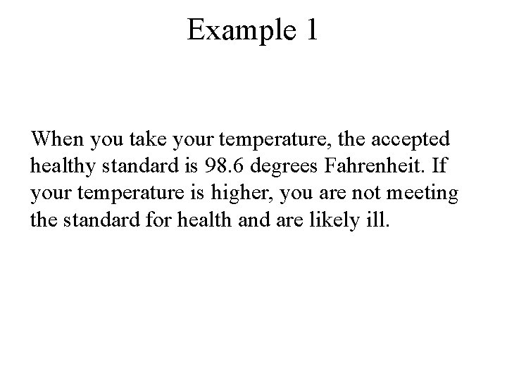 Example 1 When you take your temperature, the accepted healthy standard is 98. 6