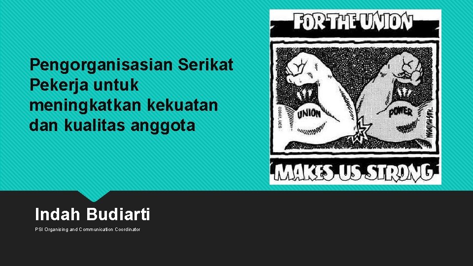 Pengorganisasian Serikat Pekerja untuk meningkatkan kekuatan dan kualitas anggota Indah Budiarti PSI Organising and