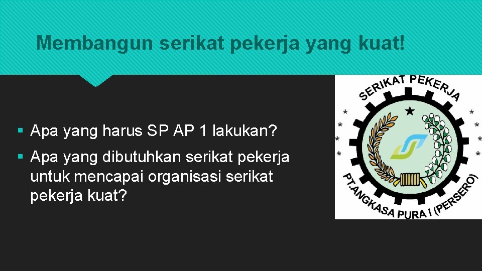 Membangun serikat pekerja yang kuat! § Apa yang harus SP AP 1 lakukan? §