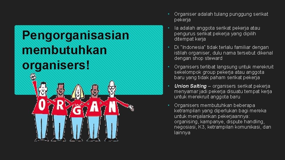  • Organiser adalah tulang punggung serikat pekerja Pengorganisasian membutuhkan organisers! • Ia adalah