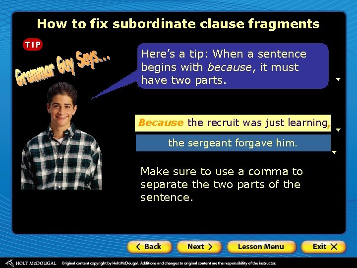 How to fix subordinate clause fragments Here’s a tip: When a sentence begins with