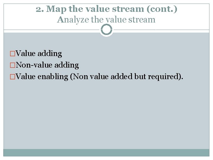 2. Map the value stream (cont. ) Analyze the value stream �Value adding �Non-value