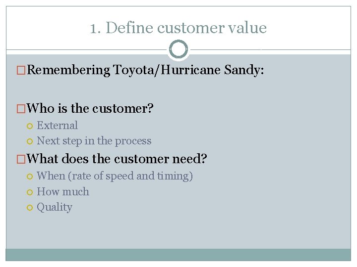 1. Define customer value �Remembering Toyota/Hurricane Sandy: �Who is the customer? External Next step