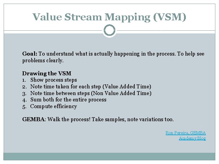 Value Stream Mapping (VSM) Goal: To understand what is actually happening in the process.