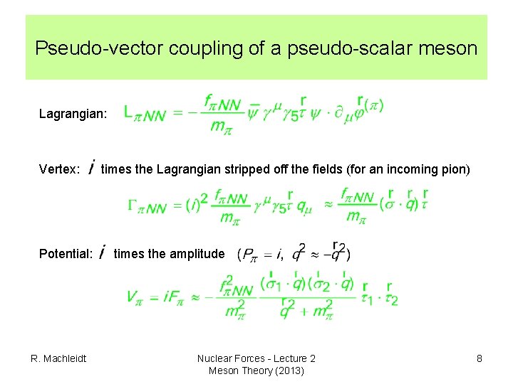 Pseudo-vector coupling of a pseudo-scalar meson Lagrangian: Vertex: Potential: R. Machleidt times the Lagrangian Pseudo-vector coupling of a pseudo-scalar meson Lagrangian: Vertex: Potential: R. Machleidt times the Lagrangian