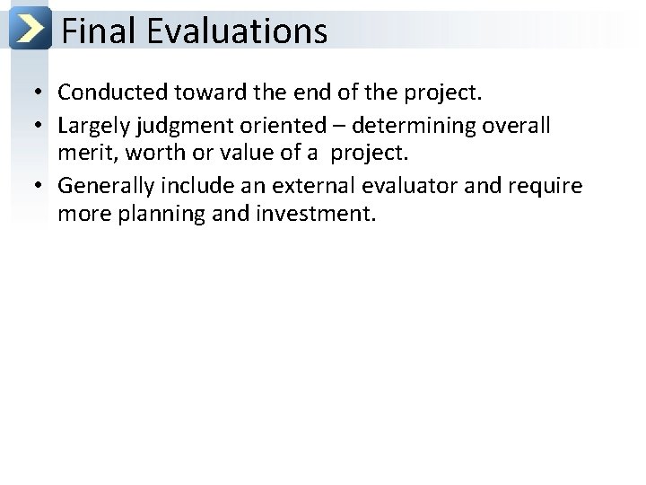 Final Evaluations • Conducted toward the end of the project. • Largely judgment oriented
