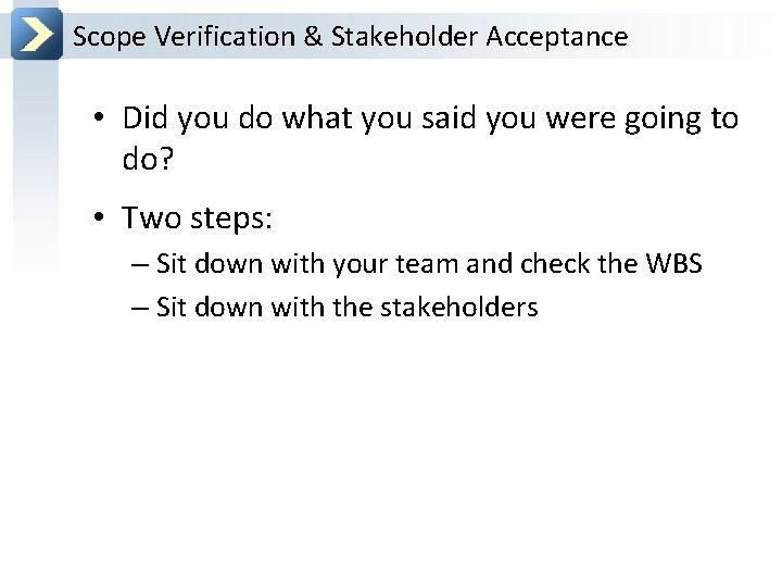 Scope Verification & Stakeholder Acceptance • Did you do what you said you were