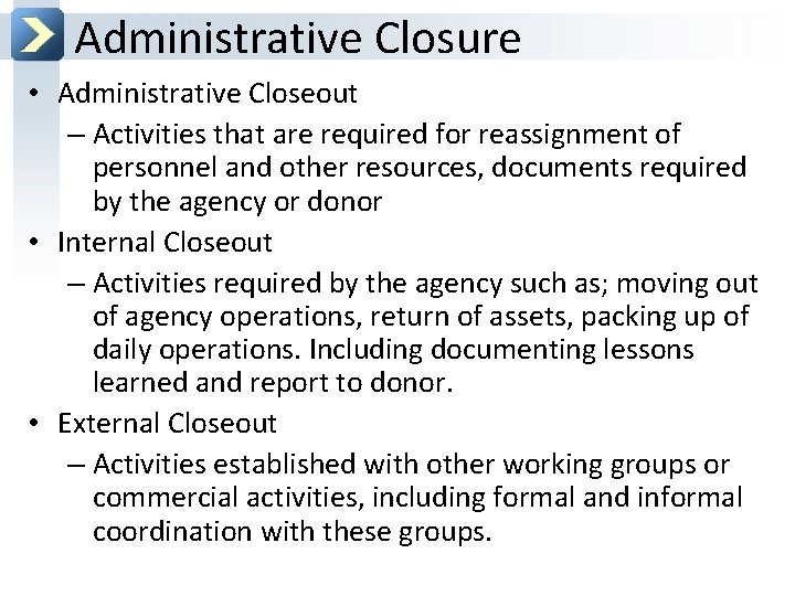 Administrative Closure • Administrative Closeout – Activities that are required for reassignment of personnel