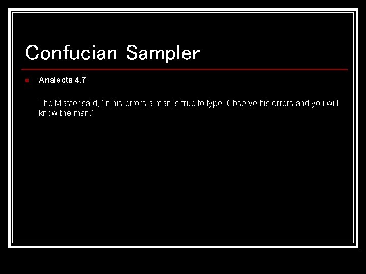 Confucian Sampler n Analects 4. 7 The Master said, ‘In his errors a man