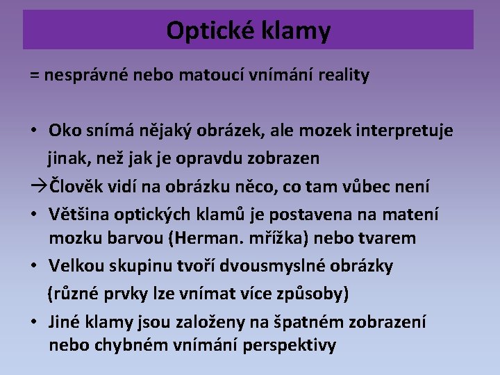 Optické klamy = nesprávné nebo matoucí vnímání reality • Oko snímá nějaký obrázek, ale