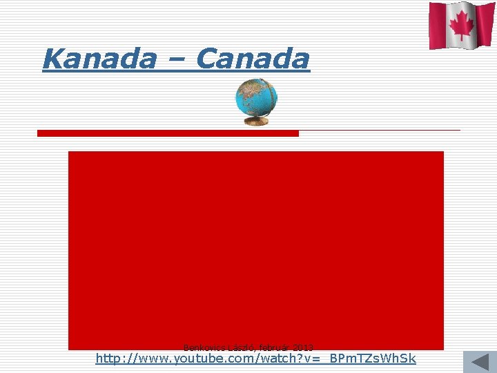 Kanada – Canada Benkovics László, február 2013 http: //www. youtube. com/watch? v=_BPm. TZs. Wh.