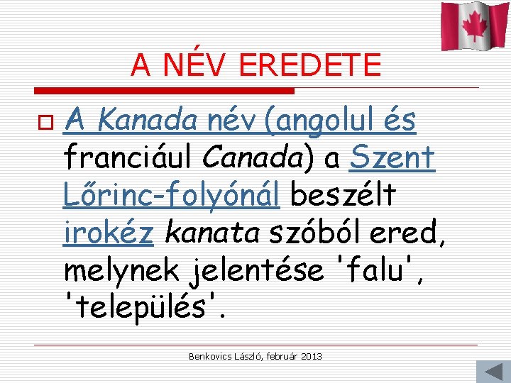 A NÉV EREDETE o A Kanada név (angolul és franciául Canada) a Szent Lőrinc-folyónál