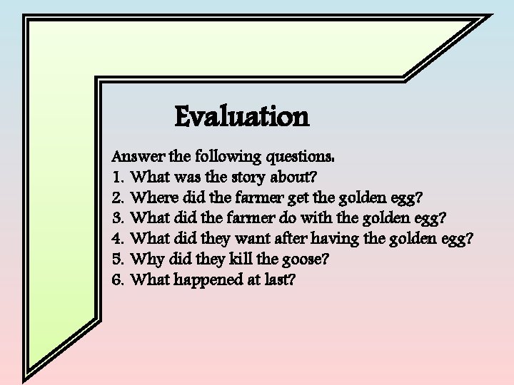 Evaluation Answer the following questions: 1. What was the story about? 2. Where did