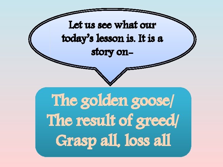 Let us see what our today’s lesson is. It is a story on- The