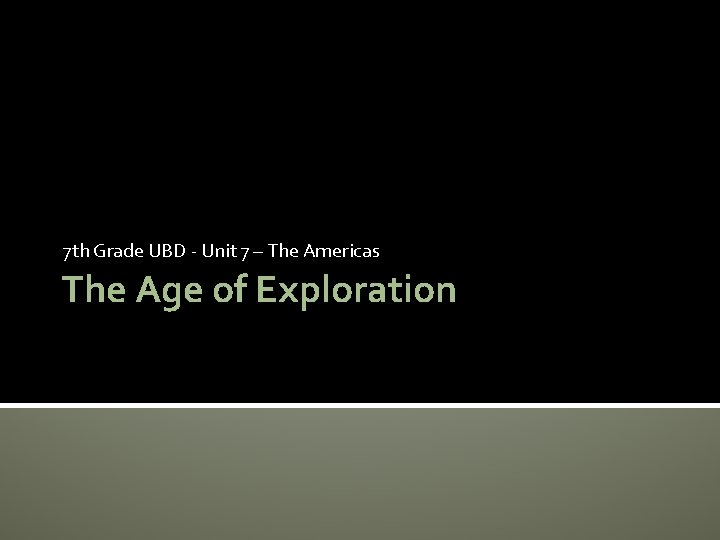 7 th Grade UBD - Unit 7 – The Americas The Age of Exploration