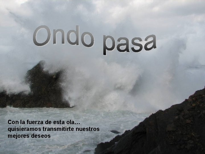 Con la fuerza de esta ola… quisieramos transmitirte nuestros mejores deseos 