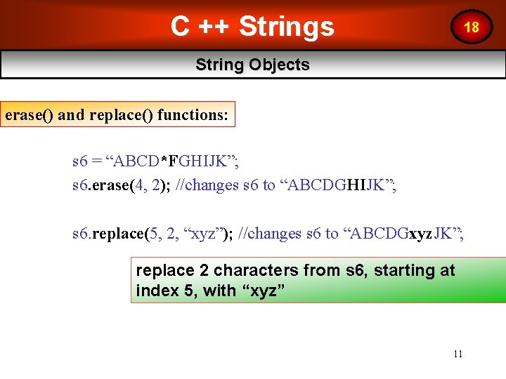 C ++ Strings 18 String Objects erase() and replace() functions: s 6 = “ABCD*FGHIJK”; C ++ Strings 18 String Objects erase() and replace() functions: s 6 = “ABCD*FGHIJK”;
