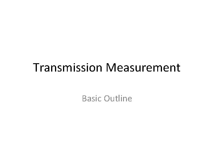Transmission Measurement Basic Outline 