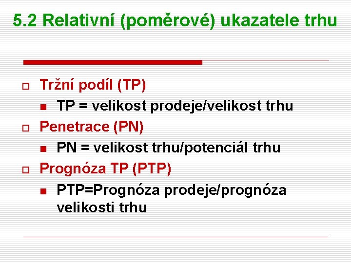 5. 2 Relativní (poměrové) ukazatele trhu o o o Tržní podíl (TP) n TP