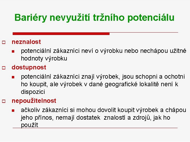 Bariéry nevyužití tržního potenciálu o o o neznalost n potenciální zákazníci neví o výrobku