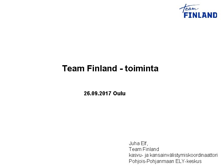 Team Finland - toiminta 26. 09. 2017 Oulu Juha Elf, Team Finland kasvu- ja