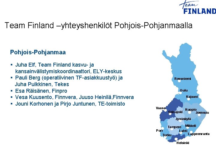 Team Finland –yhteyshenkilöt Pohjois-Pohjanmaalla Pohjois-Pohjanmaa § Juha Elf, Team Finland kasvu- ja kansainvälistymiskoordinaattori, ELY-keskus