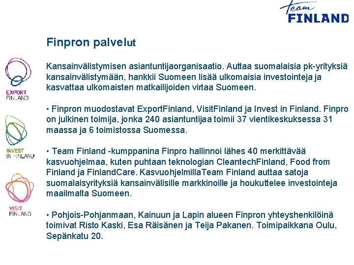 Finpron palvelut Kansainvälistymisen asiantuntijaorganisaatio. Auttaa suomalaisia pk-yrityksiä kansainvälistymään, hankkii Suomeen lisää ulkomaisia investointeja ja