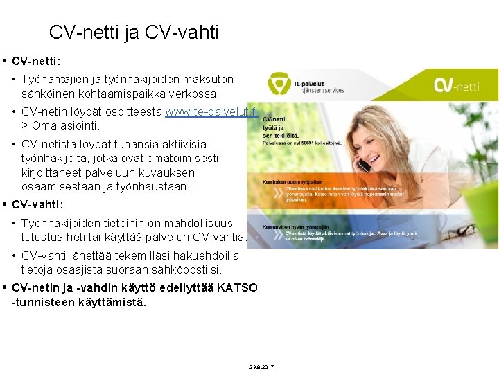 CV-netti ja CV-vahti § CV-netti: • Työnantajien ja työnhakijoiden maksuton sähköinen kohtaamispaikka verkossa. •