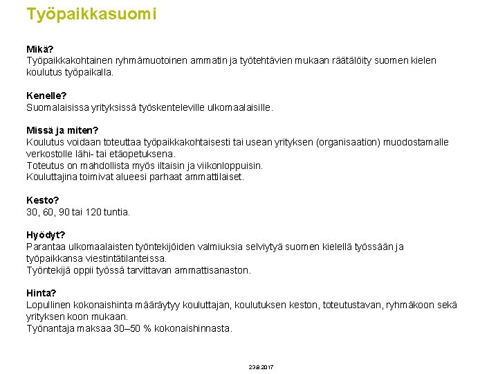 Työpaikkasuomi Mikä? Työpaikkakohtainen ryhmämuotoinen ammatin ja työtehtävien mukaan räätälöity suomen kielen koulutus työpaikalla. Kenelle?