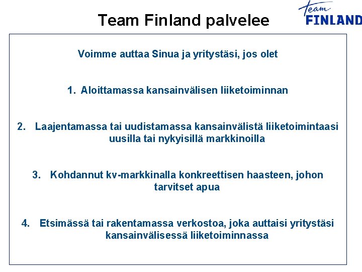 Team Finland palvelee Voimme auttaa Sinua ja yritystäsi, jos olet 1. Aloittamassa kansainvälisen liiketoiminnan