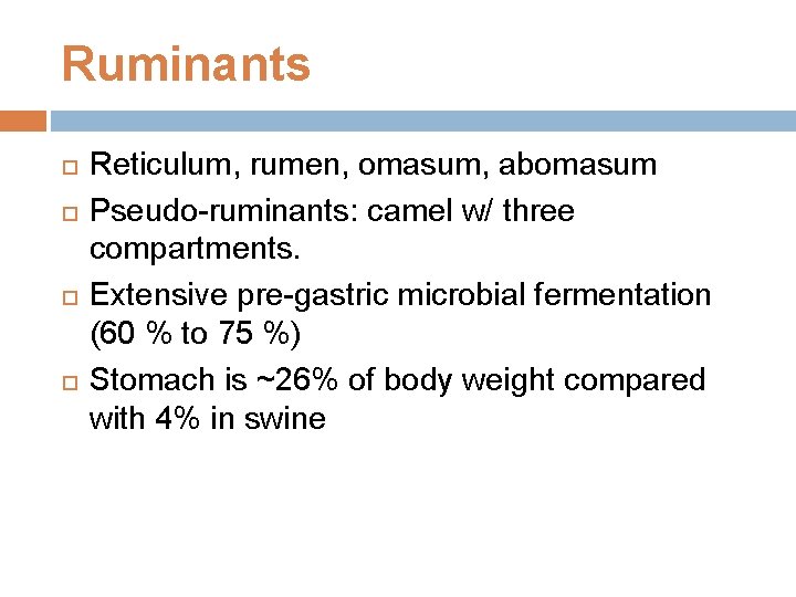 Ruminants Reticulum, rumen, omasum, abomasum Pseudo-ruminants: camel w/ three compartments. Extensive pre-gastric microbial fermentation