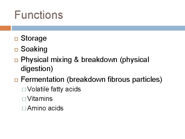 Functions Storage Soaking Physical mixing & breakdown (physical digestion) Fermentation (breakdown fibrous particles) �