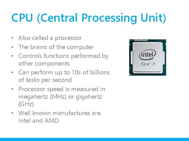 CPU (Central Processing Unit) • Also called a processor • The brains of the
