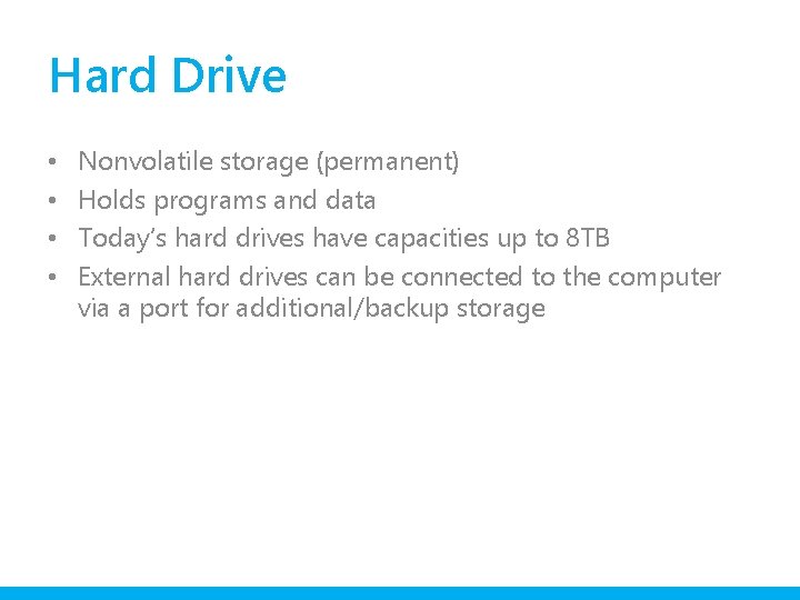 Hard Drive • • Nonvolatile storage (permanent) Holds programs and data Today’s hard drives