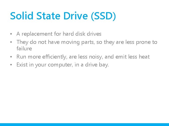 Solid State Drive (SSD) • A replacement for hard disk drives • They do